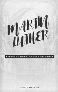 Martin Luther: Renegade Monk, Church Reformer