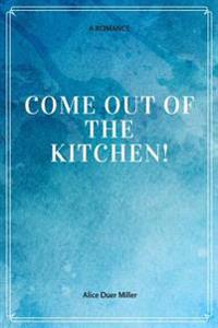 Bokomslag för "Come Out of the Kitchen! a Romance"