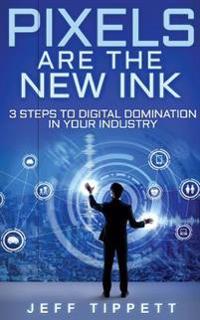 Pixels Are the New Ink: 3 Steps to Digital Domination in Your Industry