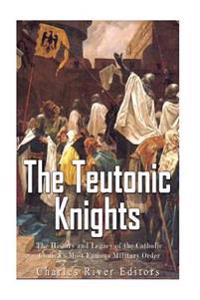 Bokomslag för "The Teutonic Knights: The History and Legacy of the Catholic Church's Most Famous Military Order"