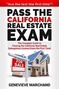 Pass the California Real Estate Exam: The Complete Guide to Passing the California Real Estate Salesperson License Exam the First Time!