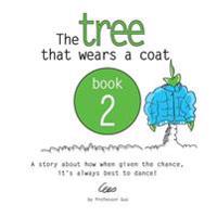 The tree that wears a coat book 2: A story about how when given the chance, it's always best to dance!