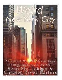 Bokomslag för "Weird New York City: A History of Mysteries, Strange Tales, and Hauntings across the Big Apple"