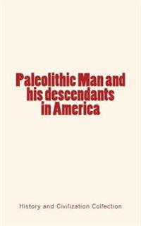 Paleolithic Man and His Descendants in America
