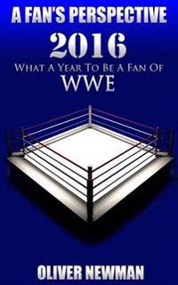 A Fan's Perspective: 2016 - What a Year to Be a Fan of Wwe
