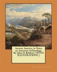 Ancient America, in Notes on American Archaeology. By: John D. Baldwin ( WITH ILLUSTRATIONS )