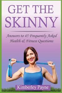 Get the Skinny: Answers to 45 Frequently Asked Health & Fitness Questions