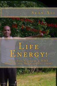 Life Energy! (b&w): *The Sun, Glucose & WHY Humans are Herbivores!