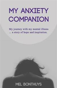 My Anxiety Companion: My journey with my mental illness - a story of hope and inspiration