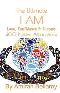 Bokomslag för "The Ultimate I Am Love, Confidence & Success 400 Positive Affirmations"
