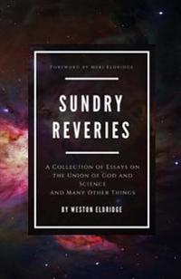 Sundry Reveries: A Collection of Essays on the Union of God and Science and Many Other Things