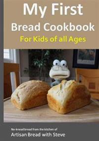 My First Bread Cookbook... For Kids of all Ages
