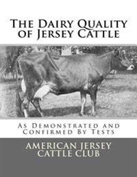 The Dairy Quality of Jersey Cattle: As Demonstrated and Confirmed By Tests