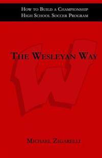 The Wesleyan Way: How to Build a Championship High School Soccer Program