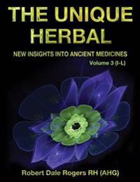 The Unique Herbal - Volume 3 (I-L): New Insights into Ancient Medicine