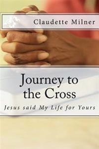 Journey to the Cross: Jesus thought My Life for Yours