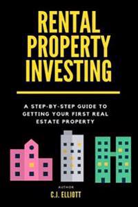 Rental Property Investing: A Step-by-Step Guide to Getting Your First Real Estate Property