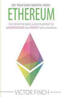 Ethereum: The Definite Quick & Easy Blueprint To Understand and Profit with Ethereum