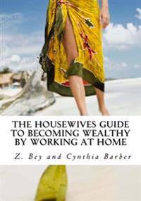 The Housewives Guide to Becoming Wealthy by Working at Home