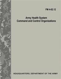 Bokomslag for "Army Health System Command and Control Organizations (FM 4-02.12)"