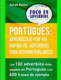 Portugues: Aprendizaje por Via Rapida de Adverbios para Hispano Parlantes: Los 100 adverbios más utilizados en portugués con 600 frases de ejemplo.