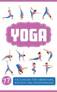 Yoga: Yoga für Einsteiger: 77 Haltungen für Abnehmen, Rücken und Entspannung