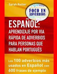 Espaniol: Aprendizaje por Via Rapida de Adverbios para Personas que hablan Portu: Los 100 adverbios más utilizados en español con 600 frases de ejempl