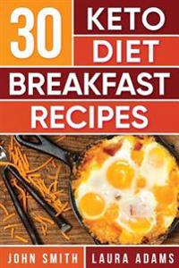 Ketogenic Diet: 30 Keto Diet Breakfast Recipe: The Ketogenic Diet Breakfast Recipe Cookbook For Rapid Weight Loss And Amazing Energy!