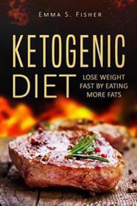 Ketogenic Diet: Lose Weight Fast by Eating More Fats