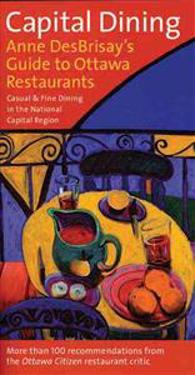 Capital Dining: Anne Desbrisay's Guide to Ottawa Restaurants