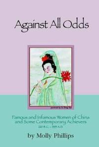 Against All Odds: Famous and Infamous Women of China and Some Contemporary Achievers 220bc: 1995 AD