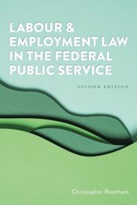 Labour and Employment Law in the Federal Public Service, Second Edition
