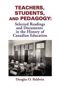 Teachers, Students and Pedagogy: Readings and Documents in the History of Canadian Education