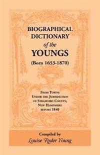 Biographical Dictionary of The Youngs (Born 1653-1870) From Towns Under the Jurisdiction of Strafford County, New Hampshire before 1840