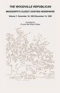 The Woodville Republican, Mississippi's Oldest Existing Newspaper, Volume 1