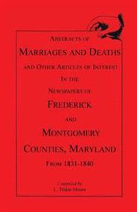 Abstracts of Marriages and Deaths ... in the Newspapers of Frederick and Montgomery Counties, Maryland, 1831-1840