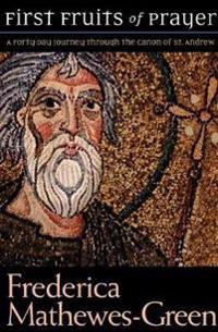 The First Fruits of Prayer: A Forty-Day Journal through the Canon of St. Andrew