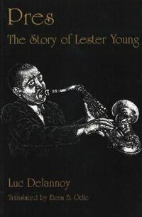 Pres : the Story of Lester Young