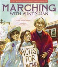 Marching with Aunt Susan: Susan B. Anthony and the Fight for Women's Suffrage