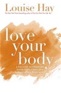 Love your body - a positive affirmation guide for loving and appreciating y
