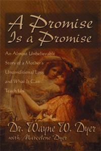 A Promise Is A Promise : An Almost Unbelieveable Story of a Mother's Unconditional Love and What It Can Teach Us