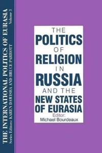 The International Politics of Eurasia: v. 3: The Politics of Religion in Russia and the New States of Eurasia