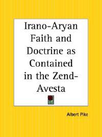 Irano-Aryan Faith and Doctrine As Contained in the Zend-Avesta