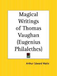 The Magical Writings of Thomas Vaughan (Eugenius Philalethes)