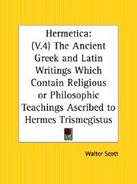 Hermetica - The Ancient Greek and Latin Writings Which Contain Religious or Philosophic Teachings Ascribed to Hermes Trismegistus
