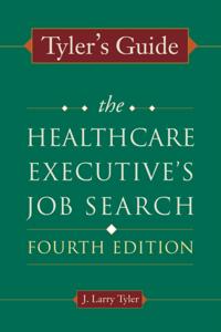 Tyler's Guide: The Healthcare Executive's Job Search, Fourth Edition