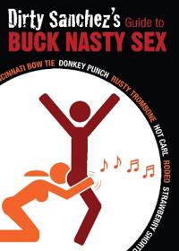 Dirty Sanchez's Guide To Buck Nasty Sex
