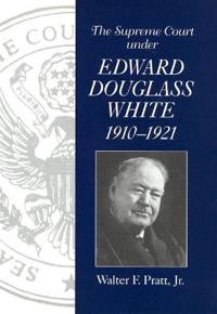 The Supreme Court of the United States Under Chief Justice Edward Douglass White, 1910-21