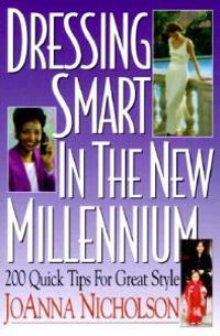 Dressing Smart in the New Millennium: 200 Quick Tips for Great Style