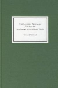 The Modern Revival of Gnosticism and Thomas Mann's <I>Doktor Faustus</I>